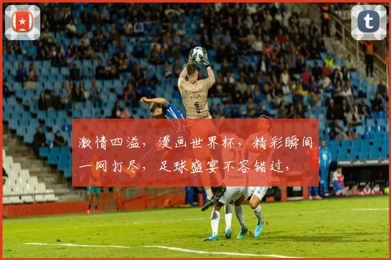 激情四溢，漫画世界杯，精彩瞬间一网打尽，足球盛宴不容错过，
